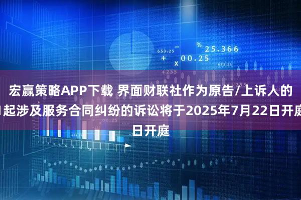 宏赢策略APP下载 界面财联社作为原告/上诉人的1起涉及服务合同纠纷的诉讼将于2025年7月22日开庭
