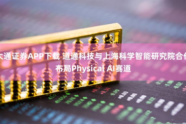 大通证券APP下载 道通科技与上海科学智能研究院合作布局Physical AI赛道